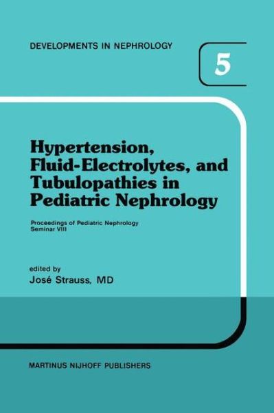 Hypertension, Fluid-Electrolytes, and Tubulopathies in Pediatric Nephrology: Proceedings of Pediatric Nephrology Seminar VIII, held at Bal Harbour, Florida, January 25-29, 1981 - Developments in Nephrology - Johann Strauss - Bøger - Springer - 9789400975439 - 12. oktober 2011