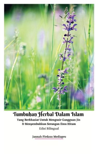 Cover for Jannah Firdaus Mediapro · Tumbuhan Herbal Dalam Islam Yang Berkhasiat Untuk Mengusir Gangguan Jin Dan Menyembuhkan Serangan Ilmu Hitam Edisi Bilingual Hardcover Version (Hardcover Book) (2021)