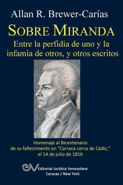 Cover for Allan R Brewer-Carias · SOBRE MIRANDA, ENTRE LA PERFIDIA DE UNO Y LA INFAMIA DE OTROS, Y OTROS ESCRITOS. Primera edicion (Paperback Book) (2016)