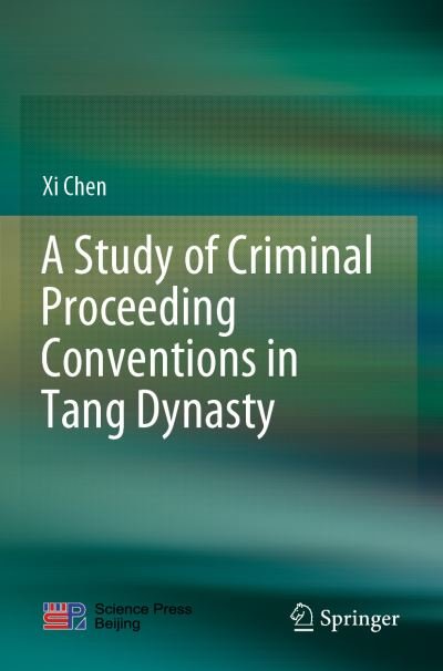 A Study of Criminal Proceeding Conventions in Tang Dynasty - Xi Chen - Bøger - Springer Verlag, Singapore - 9789811630439 - 25. november 2022