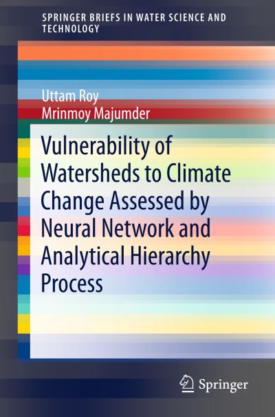 Cover for Uttam Roy · Vulnerability of Watersheds to Climate Change Assessed by Neural Network and Analytical Hierarchy Process - SpringerBriefs in Water Science and Technology (Paperback Book) [1st ed. 2016 edition] (2016)