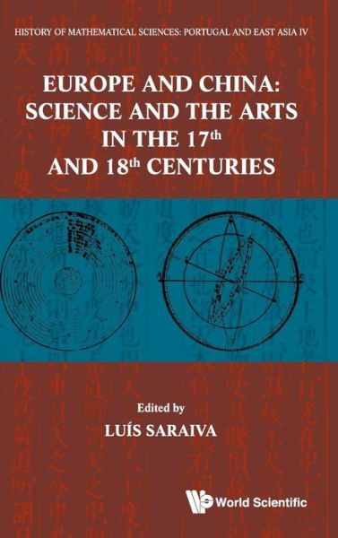 Cover for Luis Saraiva · History Of Mathematical Sciences: Portugal And East Asia Iv - Europe And China: Science And The Arts In The 17th And 18th Centuries (Hardcover Book) (2012)