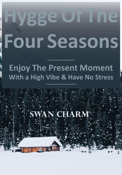 Cover for Swan Charm · Hygge Of The Four Seasons - Enjoy The Present Moment With a High Vibe And Have No Stress (Pocketbok) (2021)