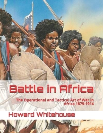 Cover for Howard Whitehouse · Battle in Africa: The Operational and Tactical Art of War in Africa 1879-1914 (Paperback Book) (2021)