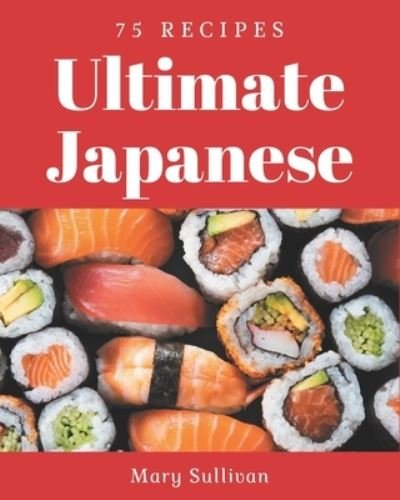 Cover for Mary Sullivan · 75 Ultimate Japanese Recipes (Pocketbok) (2020)