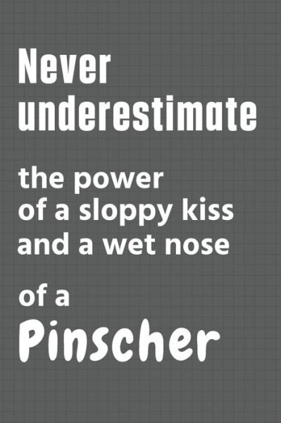 Cover for Wowpooch Press · Never underestimate the power of a sloppy kiss and a wet nose of a Pinscher (Paperback Book) (2020)