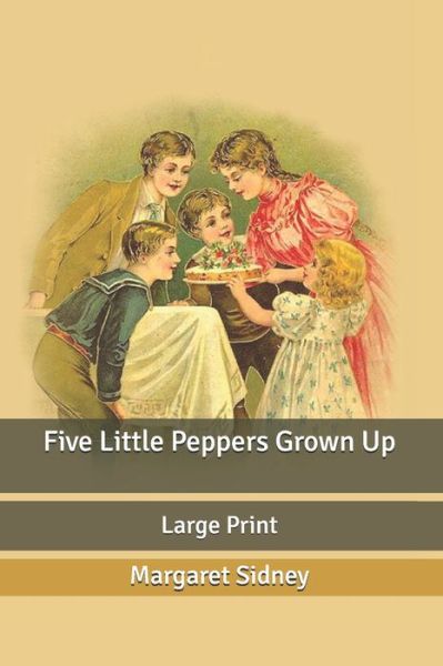 Cover for Margaret Sidney · Five Little Peppers Grown Up: Large Print (Paperback Book) (2020)