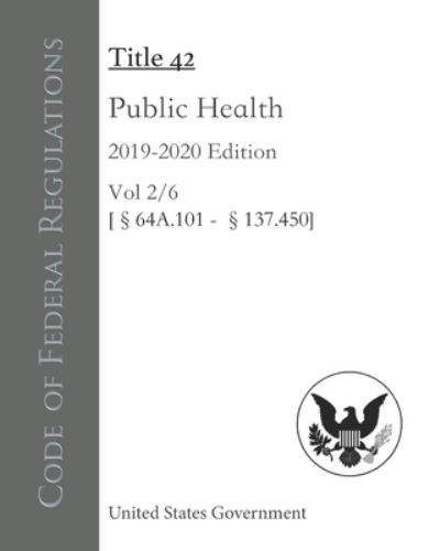 Cover for United States Government · Code of Federal Regulations Title 42 Public Health 2019-2020 Edition Volume 2/6 [64A.101 - 137.450] (Paperback Book) (2020)