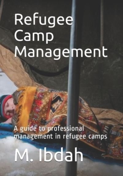 Cover for M Ibdah · Refugee Camp Management: A guide to professional management in refugee camps (Paperback Book) (2021)