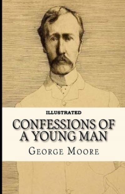 Confessions of a Young Man Illustrated - George Moore - Other - Independently Published - 9798736423439 - April 17, 2021