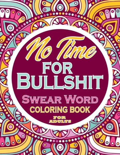 Cover for Thomas Alpha · No Time for Bullshit Swear Word Coloring Book For Adults: Adults Gift - adult coloring book - Mandalas coloring book - cuss word coloring book - adult swearing coloring book (100 pages) (Pocketbok) (2021)
