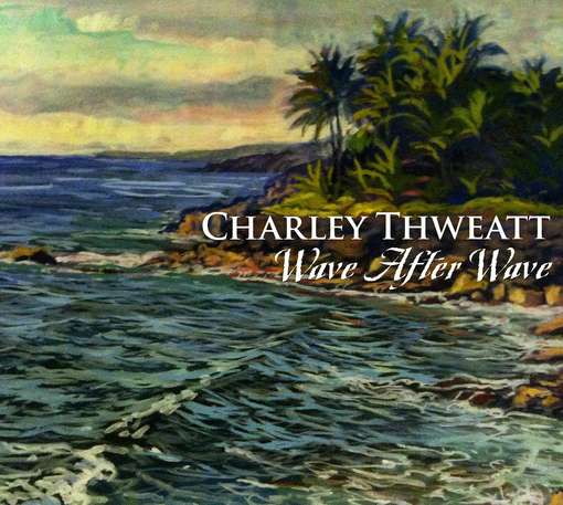 Cover for Charley Thweatt · Wave After Wave (CD) (2010)