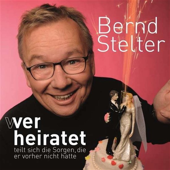 Cover for Bernd Stelter · Wer Heiratet Teilt Sich Die Sorgen,die er Vorher (CD) (2016)