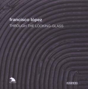 Cover for Francisco Lopez · Through Looking Glass (CD) [Box set] (2009)