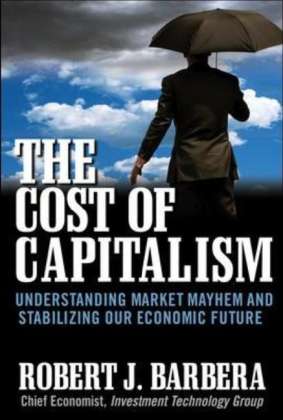 Cover for Robert Barbera · The Cost of Capitalism: Understanding Market Mayhem and Stabilizing our Economic Future (Hardcover Book) [Ed edition] (2009)