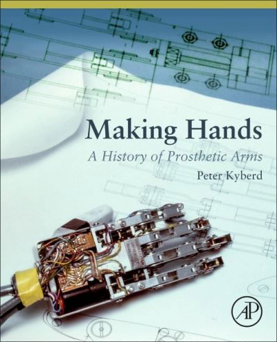 Cover for Kyberd, Peter (Head, School of Energy and Electronic Engineering, University of Portsmouth, UK) · Making Hands: A History of Prosthetic Arms (Paperback Book) (2021)