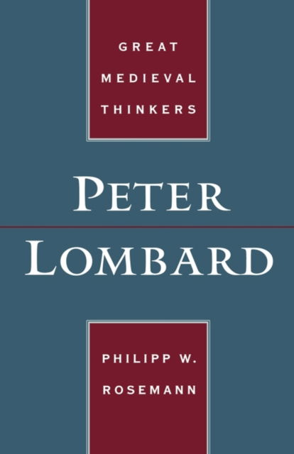 Cover for Rosemann, Philipp W. (, Associate Professor of Philosophy, University of Dallas) · Peter Lombard - Great Medieval Thinkers (Hardcover bog) (2004)