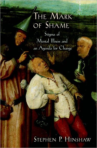 Cover for Hinshaw, Stephen P. (Professor and Chair, Department of Psychology, Professor and Chair, Department of Psychology, University of California at Berkeley, USA) · The Mark of Shame: Stigma of Mental Illness and an Agenda for Change (Hardcover bog) (2007)