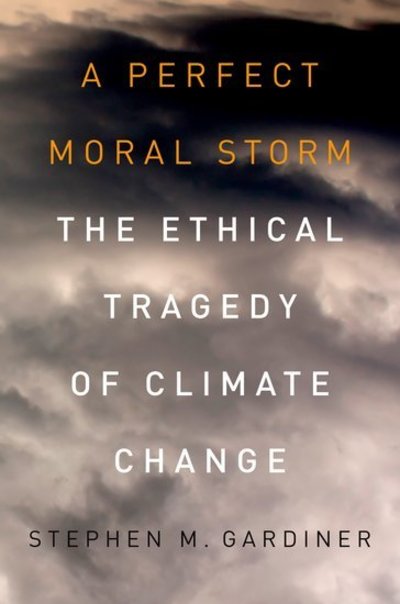 Cover for Gardiner, Stephen M. (Associate Professor, Associate Professor, Department of Philosophy and Program on Values in Society, University of Washington, Seattle) · A Perfect Moral Storm: The Ethical Tragedy of Climate Change - Environmental Ethics and Science Policy Series (Hardcover Book) (2011)