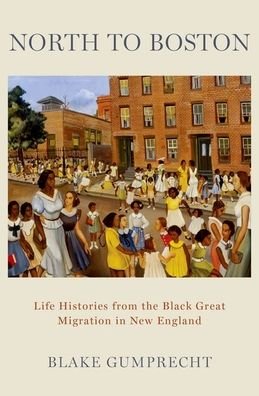 Cover for Gumprecht, Blake (Journalist, Journalist) · North to Boston: Life Histories from the Black Great Migration in New England (Gebundenes Buch) (2023)