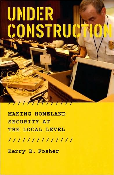 Cover for Kerry B. Fosher · Under Construction: Making Homeland Security at the Local Level (Paperback Book) (2009)