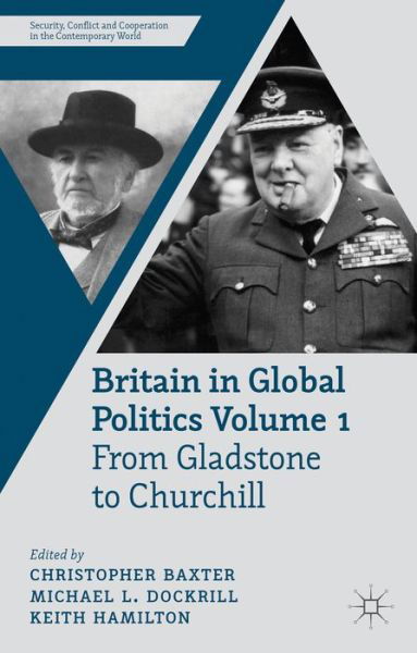 Cover for Christopher Baxter · Britain in Global Politics Volume 1: From Gladstone to Churchill - Security, Conflict and Cooperation in the Contemporary World (Hardcover Book) (2013)