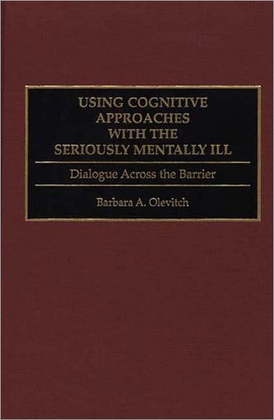 Using Cognitive Approaches with the Seriously Mentally Ill: Dialogue Across the Barrier - Barbara Olevitch - Books - Bloomsbury Publishing Plc - 9780275952440 - September 26, 1995