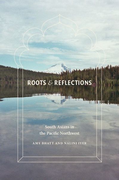 Cover for Amy Bhatt · Roots and Reflections: South Asians in the Pacific Northwest - Roots and Reflections (Hardcover Book) (2013)