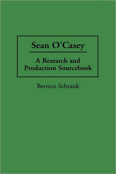 Cover for Bernice Schrank · Sean O'Casey: A Research and Production Sourcebook - Modern Dramatists Research and Production Sourcebooks (Hardcover Book) [Annotated edition] (1996)