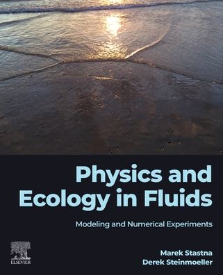 Physics and Ecology in Fluids: Modeling and Numerical Experiments - Stastna, Marek (Professor, Mathematics Department, University of Waterloo, Canada) - Livros - Elsevier - Health Sciences Division - 9780323912440 - 6 de fevereiro de 2023