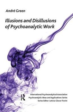 Cover for Andre Green · Illusions and Disillusions of Psychoanalytic Work - The International Psychoanalytical Association Psychoanalytic Ideas and Applications Series (Hardcover Book) (2019)