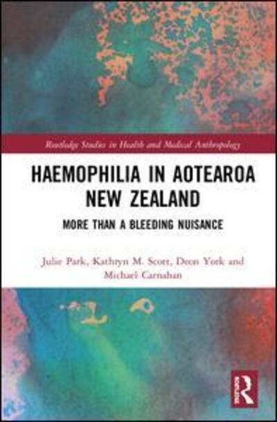 Cover for Julie Park · Haemophilia in Aotearoa New Zealand: More Than A Bleeding Nuisance - Routledge Studies in Health and Medical Anthropology (Hardcover Book) (2019)