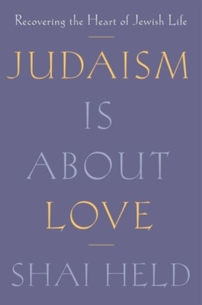 Cover for Shai Held · Judaism Is About Love: Recovering the Heart of Jewish Life (Gebundenes Buch) (2024)