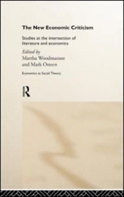 Cover for M Woodmansee · The New Economic Criticism: Studies at the interface of literature and economics - Economics as Social Theory (Hardcover Book) (1999)