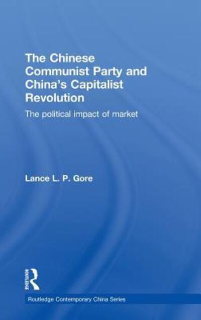 Cover for Lance Gore · The Chinese Communist Party and China’s Capitalist Revolution: The Political Impact of Market - Routledge Contemporary China Series (Hardcover Book) (2010)