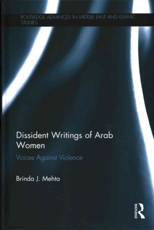 Cover for Brinda J. Mehta · Dissident Writings of Arab Women: Voices Against Violence - Routledge Advances in Middle East and Islamic Studies (Inbunden Bok) (2014)