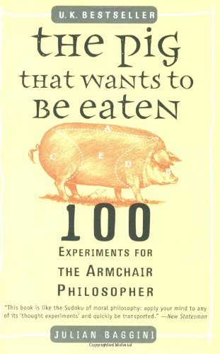 The Pig That Wants to Be Eaten: 100 Experiments for the Armchair Philosopher - Julian Baggini - Bücher - Plume - 9780452287440 - 1. Juli 2006