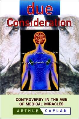 Cover for Caplan, Arthur L. (University of Pennsylvania) · Due Consideration: Controversy in the Age of Medical Miracles (Paperback Book) (1997)