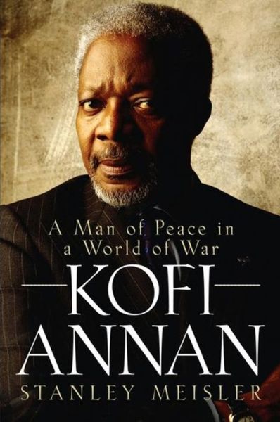 Cover for Stanley Meisler · Kofi Annan: a Man of Peace in a World of War (Hardcover Book) (2006)