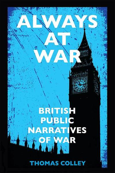 Always at War: British Public Narratives of War - Thomas Colley - Książki - The University of Michigan Press - 9780472131440 - 30 sierpnia 2019