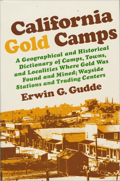 Cover for Erwin G. Gudde · California Gold Camps: a Geographical and Historical Dictionary of Camps, Towns, and Localities Where Gold Was Found and Mined; Wayside Stations and Trading Centers (Paperback Book) (2009)