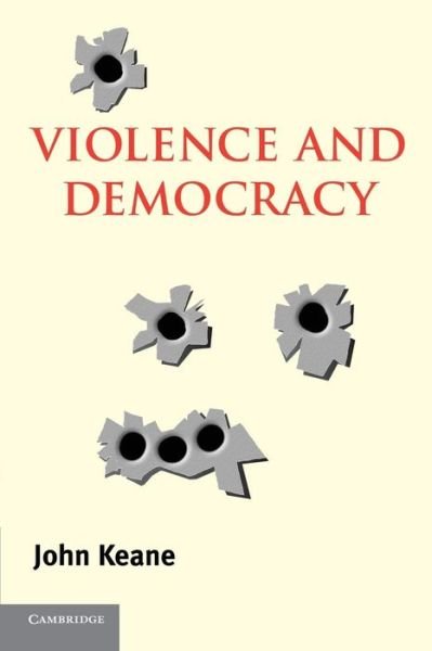 Cover for Keane, John (University of Westminster) · Violence and Democracy - Contemporary Political Theory (Paperback Book) (2004)