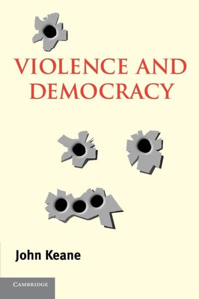 Cover for Keane, John (University of Westminster) · Violence and Democracy - Contemporary Political Theory (Paperback Book) (2004)