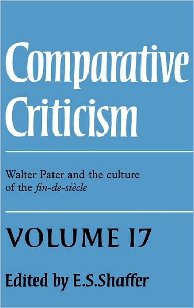 Cover for E S Shaffer · Comparative Criticism: Volume 17, Walter Pater and the Culture of the Fin-de-Siecle - Comparative Criticism (Hardcover Book) (1995)