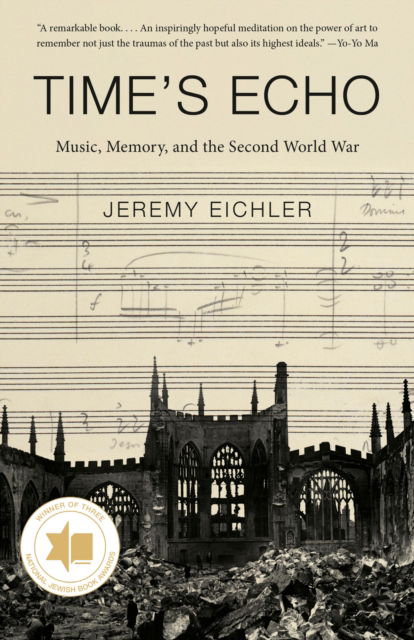 Cover for Jeremy Eichler · Time's Echo: Music, Memory, and the Second World War (Book) (2024)