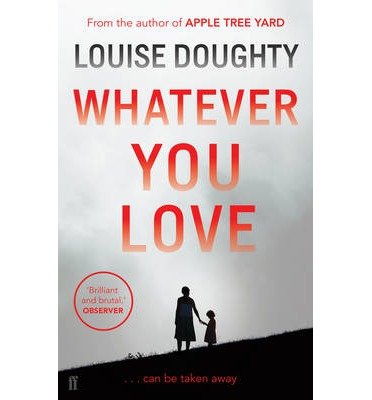 Whatever You Love - Louise Doughty - Boeken - Faber & Faber - 9780571313440 - 6 maart 2014