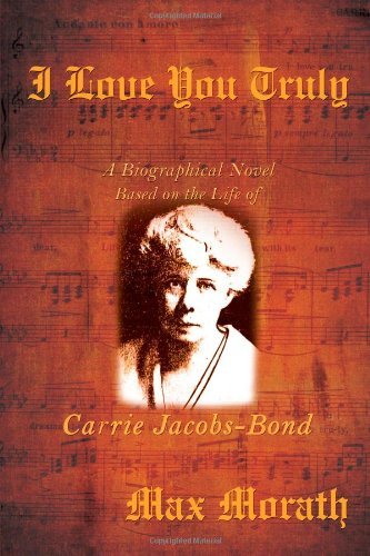 Cover for Max Morath · I Love You Truly: a Biographical Novel Based on the Life of Carrie Jacobs-bond (Paperback Bog) (2008)