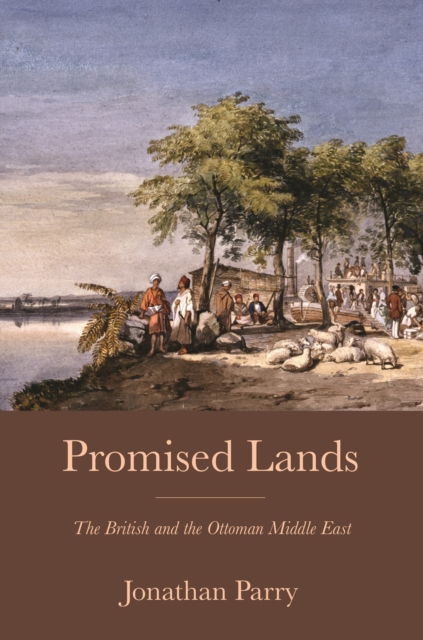 Jonathan Parry · Promised Lands: The British and the Ottoman Middle East (Paperback Book) (2024)