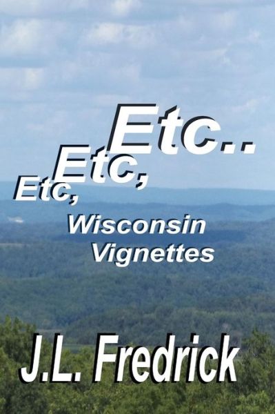 Cover for J L Fredrick · Etc, Etc, Etc...: Wisconsin Vignettes (Paperback Book) (2015)