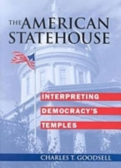 Cover for Charles T. Goodsell · The American Statehouse: Interpreting Democracy's Temples - Studies in Government and Public Policy (Gebundenes Buch) (2001)